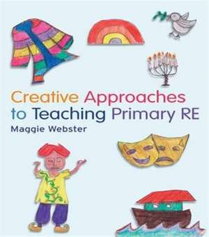 Creative Approaches to Teaching Primary RE de Maggie Webster