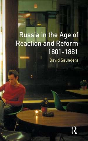 Russia in the Age of Reaction and Reform 1801-1881 de David Saunders