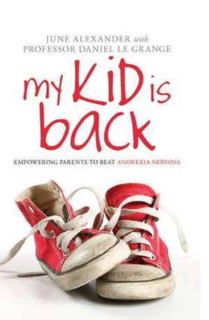 My Kid is Back: Empowering Parents to Beat Anorexia Nervosa de June Alexander