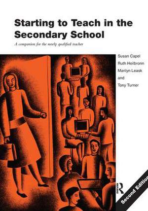 Starting to Teach in the Secondary School: A Companion for the Newly Qualified Teacher de Susan Capel