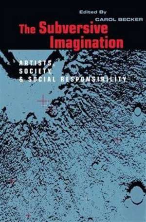 The Subversive Imagination: The Artist, Society and Social Responsiblity de Carol Becker