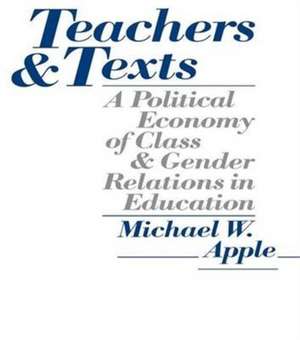 Teachers and Texts: A Political Economy of Class and Gender Relations in Education de Michael Apple