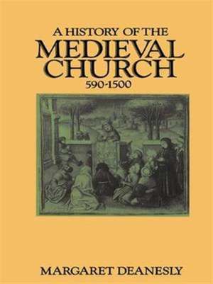 A History of the Medieval Church: 590-1500 de Margaret Deanesly