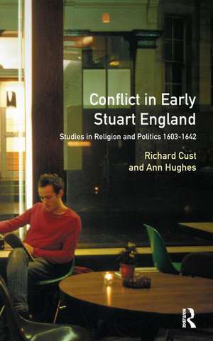 Conflict in Early Stuart England: Studies in Religion and Politics 1603-1642 de Richard Cust