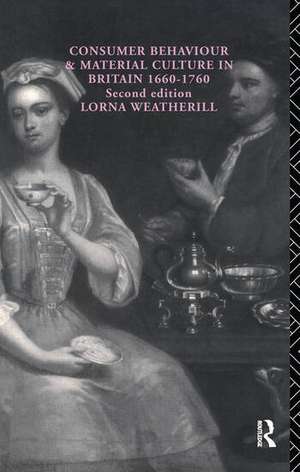 Consumer Behaviour and Material Culture in Britain, 1660-1760 de Lorna Weatherill