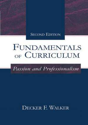 Fundamentals of Curriculum: Passion and Professionalism de Decker F. Walker