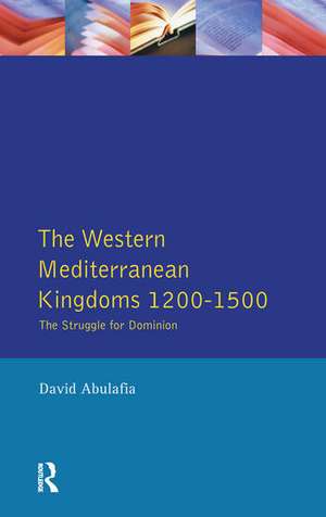 The Western Mediterranean Kingdoms: The Struggle for Dominion, 1200-1500 de David S H Abulafia