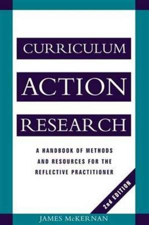 Curriculum Action Research: A Handbook of Methods and Resources for the Reflective Practitioner de James McKernan