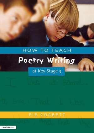 How to Teach Poetry Writing at Key Stage 3 de Pie Corbett