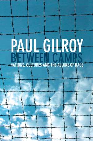 Between Camps: Nations, Cultures and the Allure of Race de Paul Gilroy