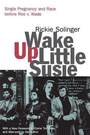 Wake Up Little Susie: Single Pregnancy and Race Before Roe v. Wade de Rickie Solinger