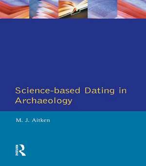 Science-Based Dating in Archaeology de M.J. Aitken