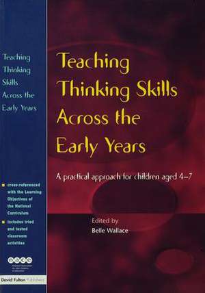 Teaching Thinking Skills Across the Early Years: A Practical Approach for Children Aged 4 - 7 de Belle Wallace