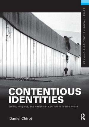 Contentious Identities: Ethnic, Religious and National Conflicts in Today's World de Daniel Chirot