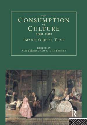 The Consumption of Culture 1600-1800: Image, Object, Text de Ann Bermingham