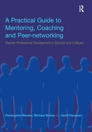 A Practical Guide to Mentoring, Coaching and Peer-networking: Teacher Professional Development in Schools and Colleges de Geoff Hampton