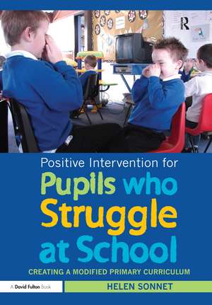 Positive Intervention for Pupils who Struggle at School: Creating a Modified Primary Curriculum de Helen Sonnet