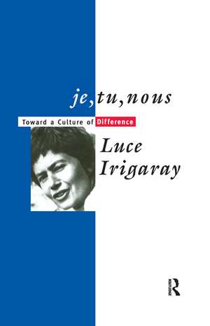 Je, Tu, Nous: Toward a Culture of Difference de Luce Irigaray