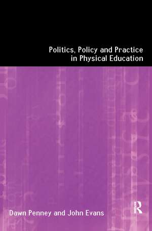 Politics, Policy and Practice in Physical Education de John Evans