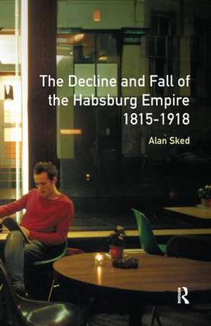 The Decline and Fall of the Habsburg Empire, 1815-1918 de Alan Sked