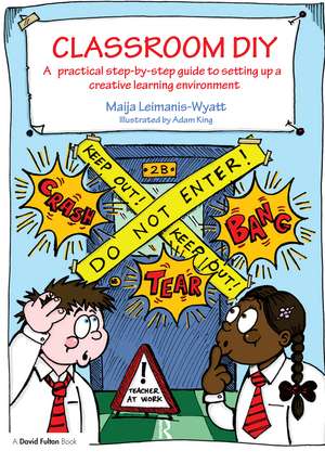 Classroom DIY: A Practical Step-by-Step Guide to Setting up a Creative Learning Environment de Maija Leimanis-Wyatt