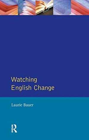 Watching English Change: An Introduction to the Study of Linguistic Change in Standard Englishes in the 20th Century de Laurie Bauer