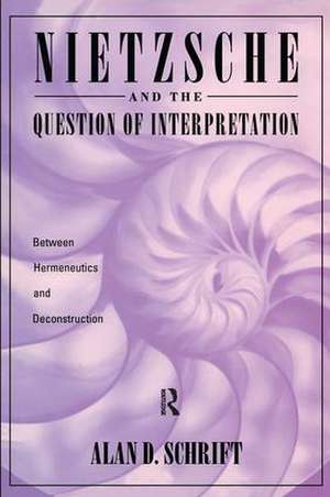 Nietzsche and the Question of Interpretation de Alan Schrift