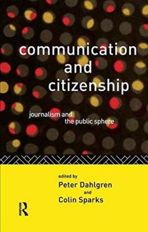 Communication and Citizenship: Journalism and the Public Sphere de Peter Dahlgren