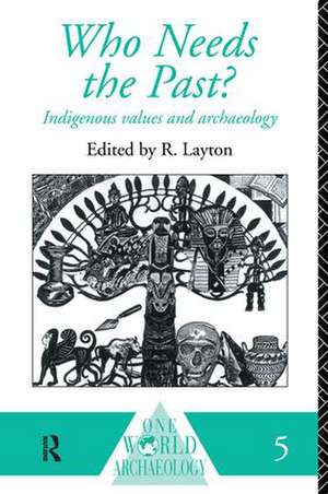 Who Needs the Past?: Indigenous Values and Archaeology de R. Layton