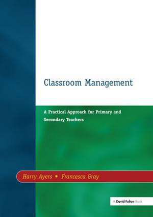 Classroom Management: A Practical Approach for Primary and Secondary Teachers de Harry Ayers