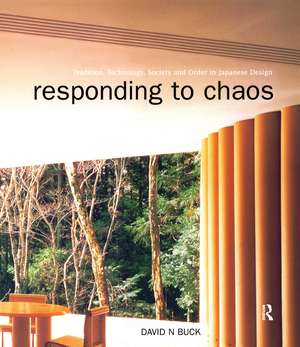 Responding to Chaos: Tradition, Technology, Society and Order in Japanese Design de David N Buck