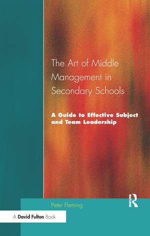 The Art of Middle Management in Secondary Schools: A Guide to Effective Subject and Team Leadership de Peter Fleming