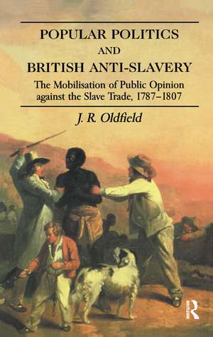 Popular Politics and British Anti-Slavery: The Mobilisation of Public Opinion against the Slave Trade 1787-1807 de J.R. Oldfield