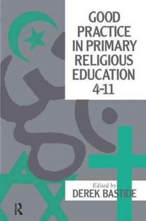 Good Practice In Primary Religious Education 4-11 de Derek Bastide