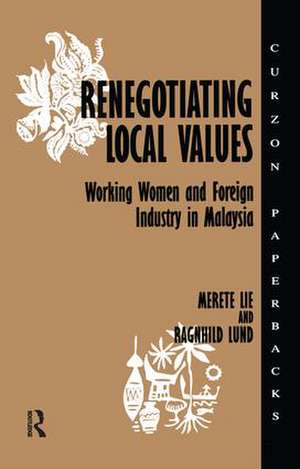 Renegotiating Local Values: Working Women and Foreign Industry in Malaysia de Merete Lie