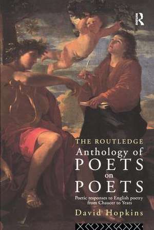 The Routledge Anthology of Poets on Poets: Poetic Responses to English Poetry from Chaucer to Yeats de David Hopkins