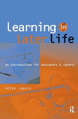 Learning in Later Life: An Introduction for Educators and Carers de Peter Jarvis