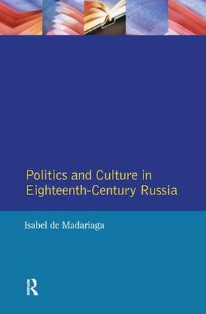 Politics and Culture in Eighteenth-Century Russia: Collected Essays by Isabel de Madariaga de Isabel De Madariaga