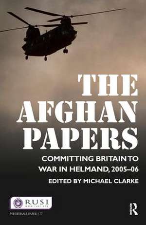The Afghan Papers: Committing Britain to War in Helmand, 2005–06 de Michael Clarke