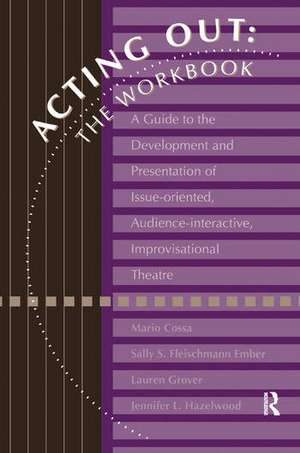 Acting Out: The Workbook: A Guide To The Development And Presentation Of Issue-Oriented, Audience- interactive, improvisational theatre de Mario Cossa