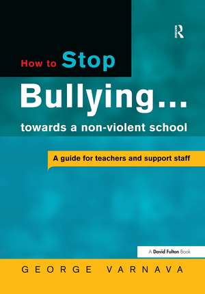 How to Stop Bullying towards a non-violent school: A guide for teachers and support staff de George Varnava