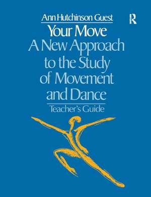 Your Move: A New Approach to the Study of Movement and Dance: A Teachers Guide de Ann Hutchinson Guest