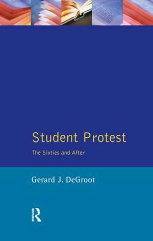 Student Protest: The Sixties and After de Gerard J. De Groot