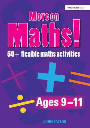 Move On Maths Ages 9-11: 50+ Flexible Maths Activities de John Taylor