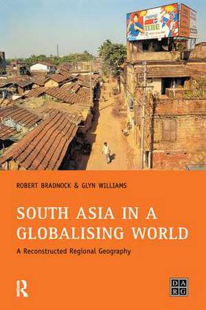 South Asia in a Globalising World: A Reconstructed Regional Geography de Bob Bradnock