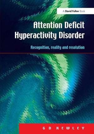 Attention Deficit Hyperactivity Disorder: Recognition, Reality and Resolution de G.D. Kewley