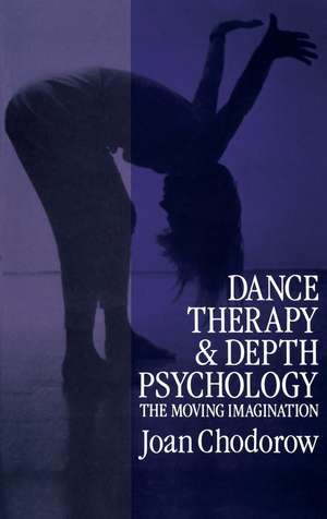 Dance Therapy and Depth Psychology: The Moving Imagination de Joan Chodorow