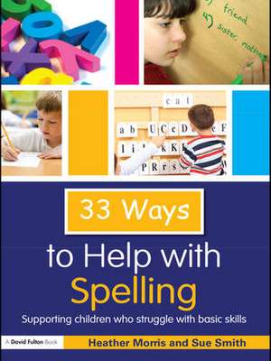 33 Ways to Help with Spelling: Supporting Children who Struggle with Basic Skills de Heather Morris