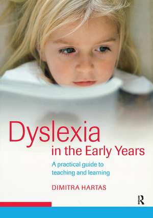 Dyslexia in the Early Years: A Practical Guide to Teaching and Learning de Dimitra Hartas