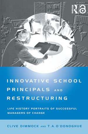 Innovative School Principals and Restructuring: Life History Portraits of Successful Managers of Change de C.A.J. Dimmock